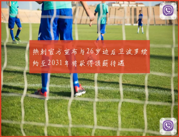 热刺官方宣布与26岁边后卫波罗续约至2031年将获得顶薪待遇